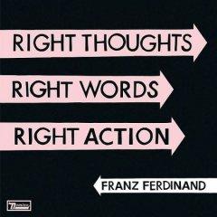 Franz Ferdinand - Right Thoughts, Right Words, Right Actions (2013)