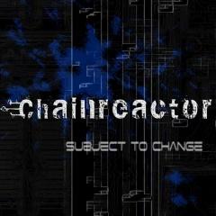 Chainreactor - Subject To Change (2013)