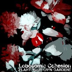 Lobotomic Cohesion - Plant Your Own Gardens (2013)