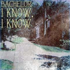 Bachelor - I Know, I Know (2013)