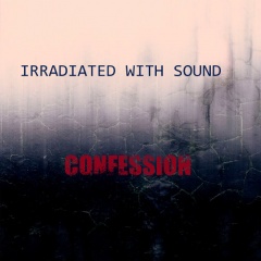    Irradiated With Sound "Confession"