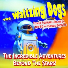 The Waltzing Dogs - Cosmo Squirrel Jackie & The BD - "Space Buddy": The Incredible Adventures Beyond The Stars! (2023)